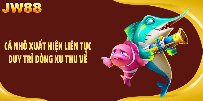 Cá nhỏ xuất hiện liên tục duy trì dòng xu thu về