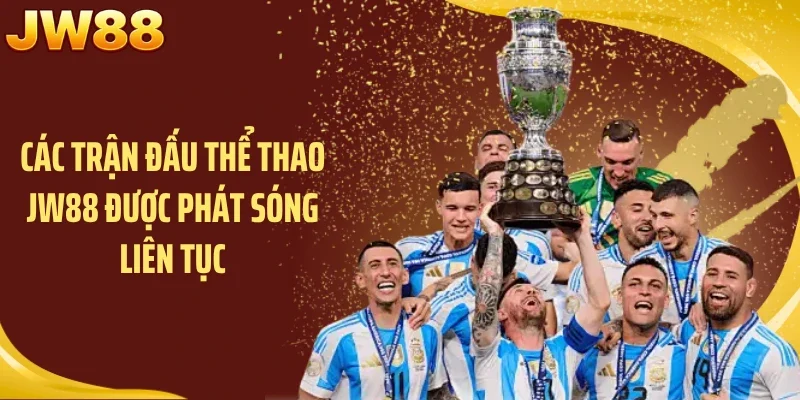 Các trận đấu thể thao JW88 được phát sóng liên tục