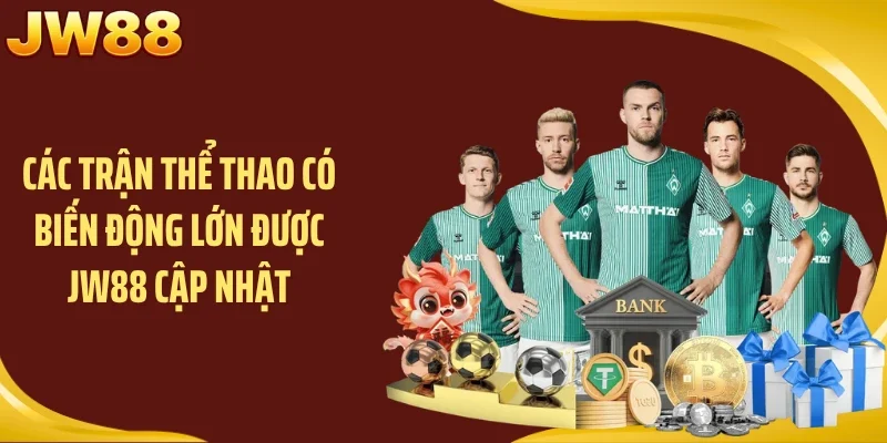 Các trận thể thao có biến động lớn được JW88 cập nhật