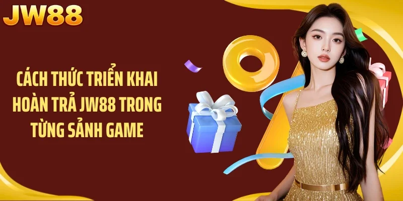 Cách thức triển khai hoàn trả JW88 trong từng sảnh game