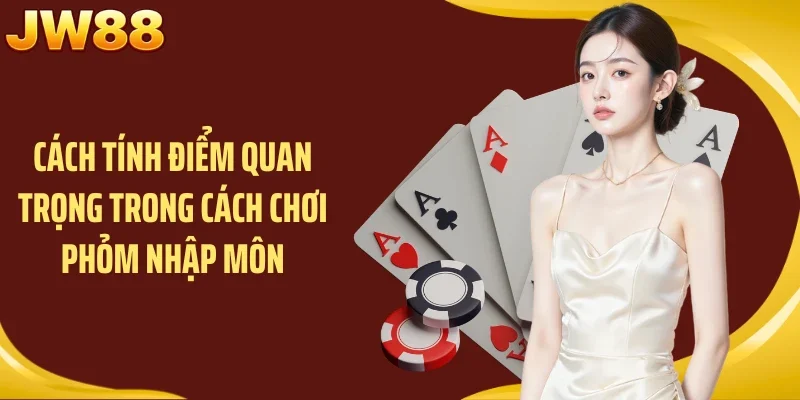 Cách tính điểm quan trọng trong cách chơi Phỏm nhập môn