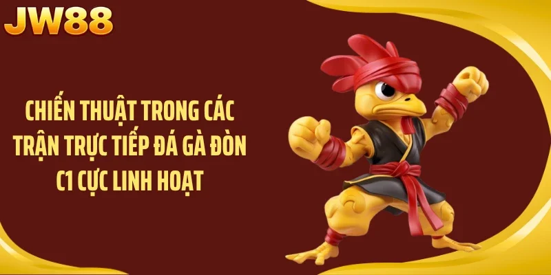 Chiến thuật trong các trận trực tiếp đá gà đòn C1 cực linh hoạt