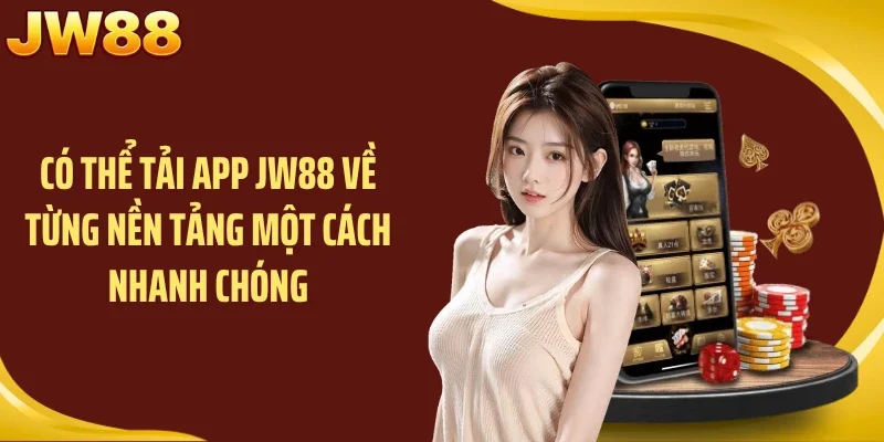 Có thể tải app JW88 về từng nền tảng một cách nhanh chóng