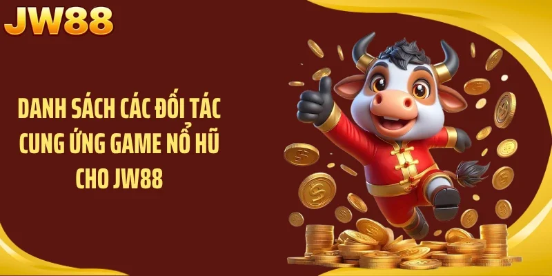 Danh sách các đối tác cung ứng game nổ hũ cho JW88