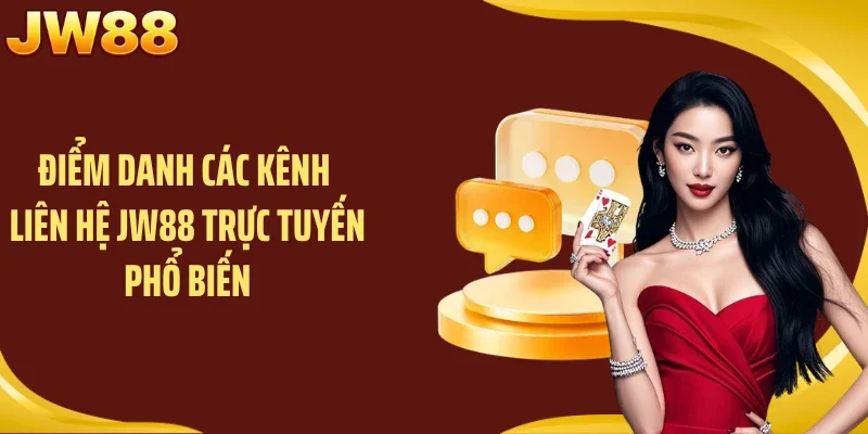 Điểm danh các kênh liên hệ JW88 trực tuyến phổ biến
