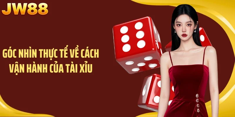 Góc nhìn thực tế về cách vận hành của Tài Xỉu