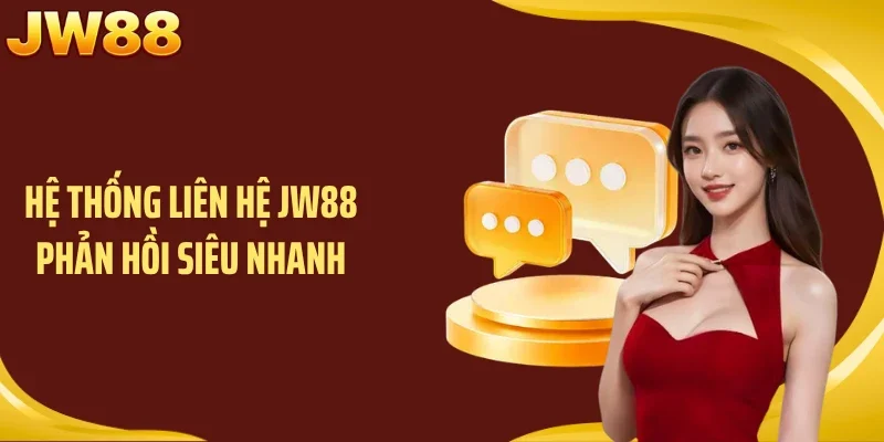 Hệ thống liên hệ JW88 phản hồi siêu nhanh