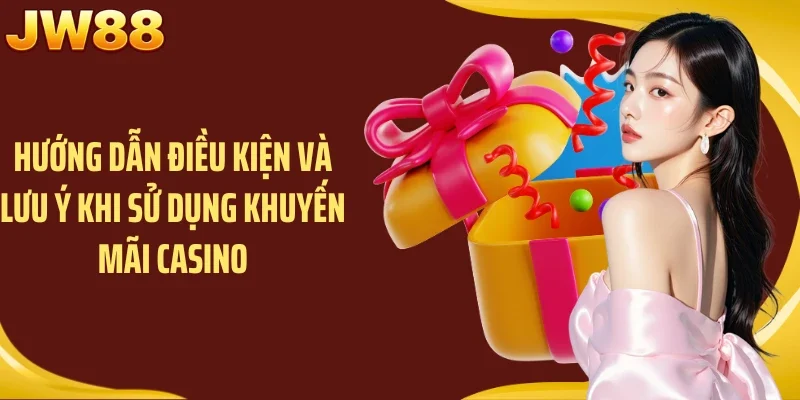 Hướng dẫn điều kiện và lưu ý khi sử dụng khuyến mãi casino