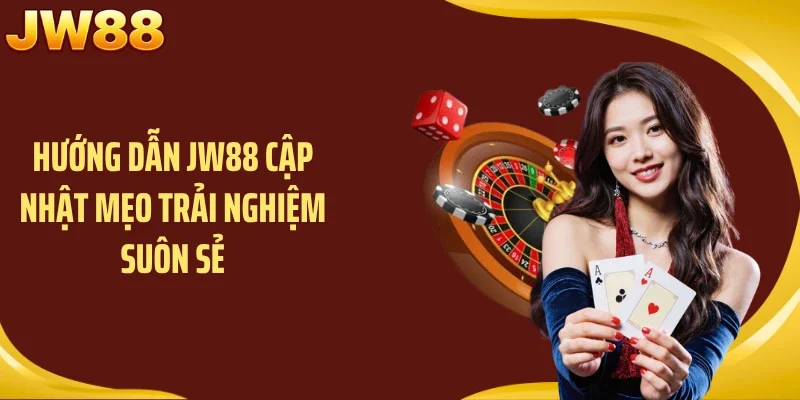 Hướng dẫn JW88 cập nhật mẹo trải nghiệm suôn sẻ
