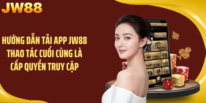 Hướng dẫn tải app JW88 thao tác cuối cùng là cấp quyền truy cập