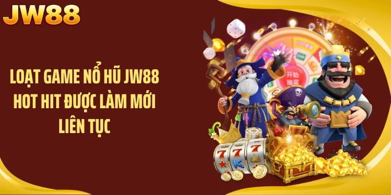 Loạt game nổ hũ JW88 hot hit được làm mới liên tục