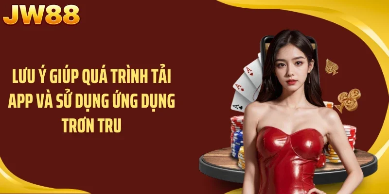 Lưu ý giúp quá trình tải app và sử dụng ứng dụng trơn tru