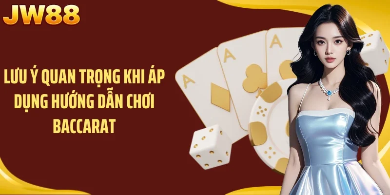 Lưu ý quan trọng khi áp dụng hướng dẫn chơi baccarat