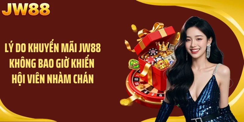 Lý do khuyến mãi JW88 không bao giờ khiến hội viên nhàm chán
