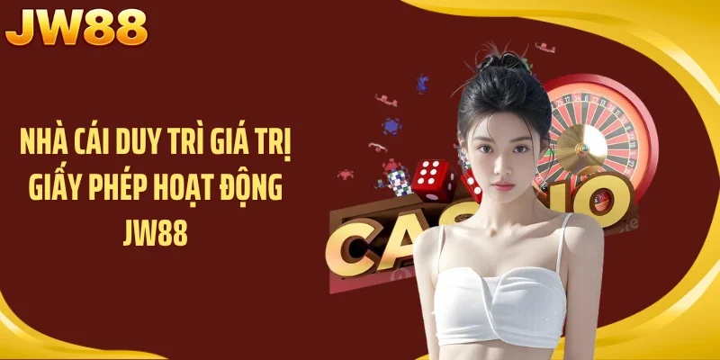 Nhà cái duy trì giá trị giấy phép hoạt động JW88