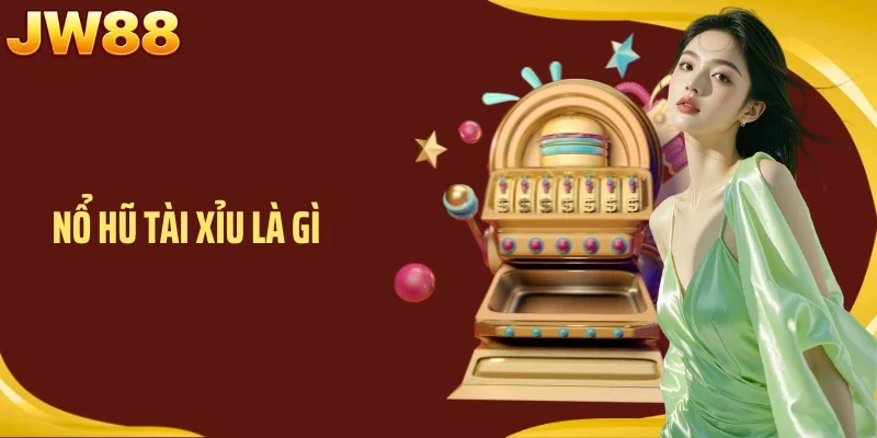 Nổ Hũ Tài Xỉu Là Gì? Toàn Tập Kiến Thức Săn Jackpot Khủng