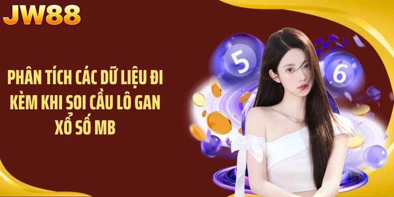 Phân tích các dữ liệu đi kèm khi soi cầu lô gan xổ số MB