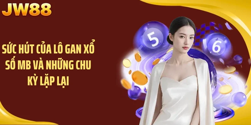 Sức hút của lô gan xổ số MB và những chu kỳ lặp lại