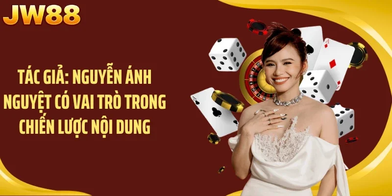 Tác giả: Nguyễn Ánh Nguyệt có vai trò trong chiến lược nội dung