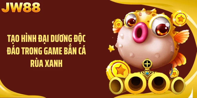 Tạo hình đại dương độc đáo trong game bắn cá rùa xanh