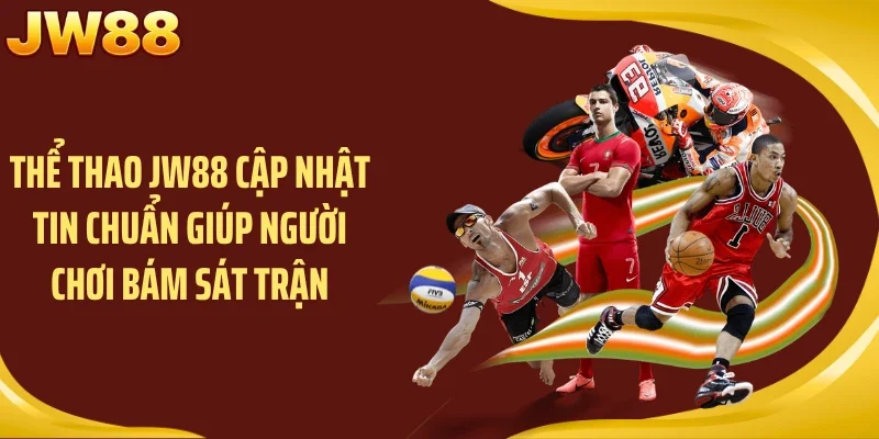 Thể thao JW88 cập nhật tin chuẩn giúp người chơi bám sát trận