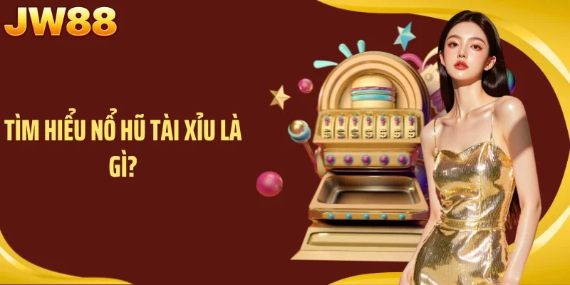 Tìm hiểu nổ hũ tài xỉu là gì?