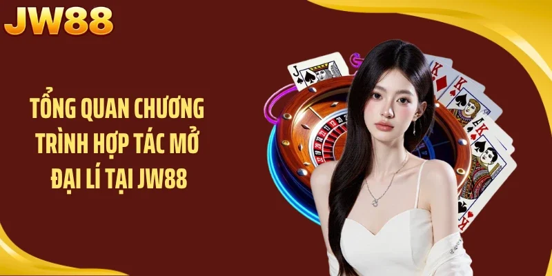 Tổng quan chương trình hợp tác mở đại lí tại JW88