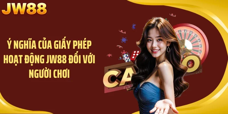 Ý nghĩa của giấy phép hoạt động JW88 đối với người chơi